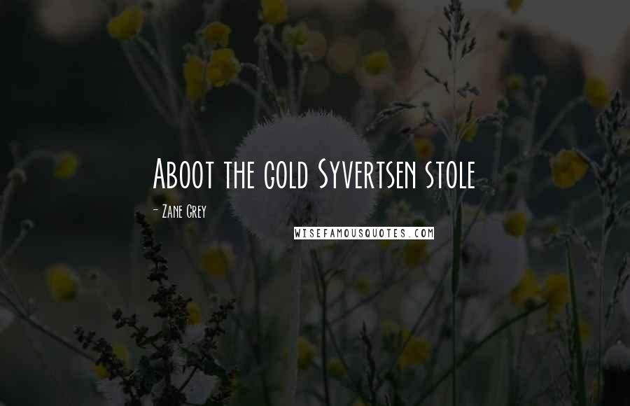 Zane Grey Quotes: Aboot the gold Syvertsen stole