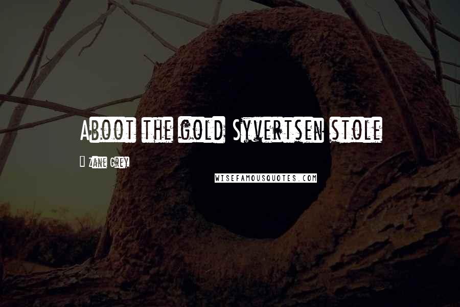 Zane Grey Quotes: Aboot the gold Syvertsen stole