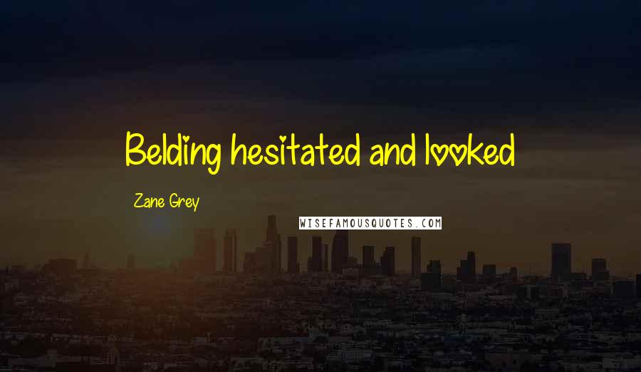 Zane Grey Quotes: Belding hesitated and looked