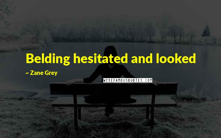 Zane Grey Quotes: Belding hesitated and looked