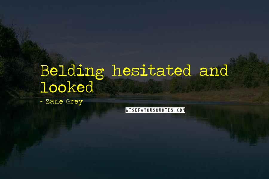 Zane Grey Quotes: Belding hesitated and looked
