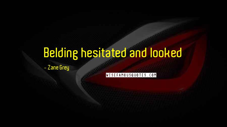 Zane Grey Quotes: Belding hesitated and looked