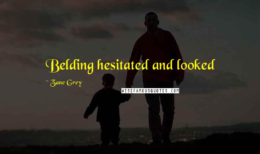 Zane Grey Quotes: Belding hesitated and looked