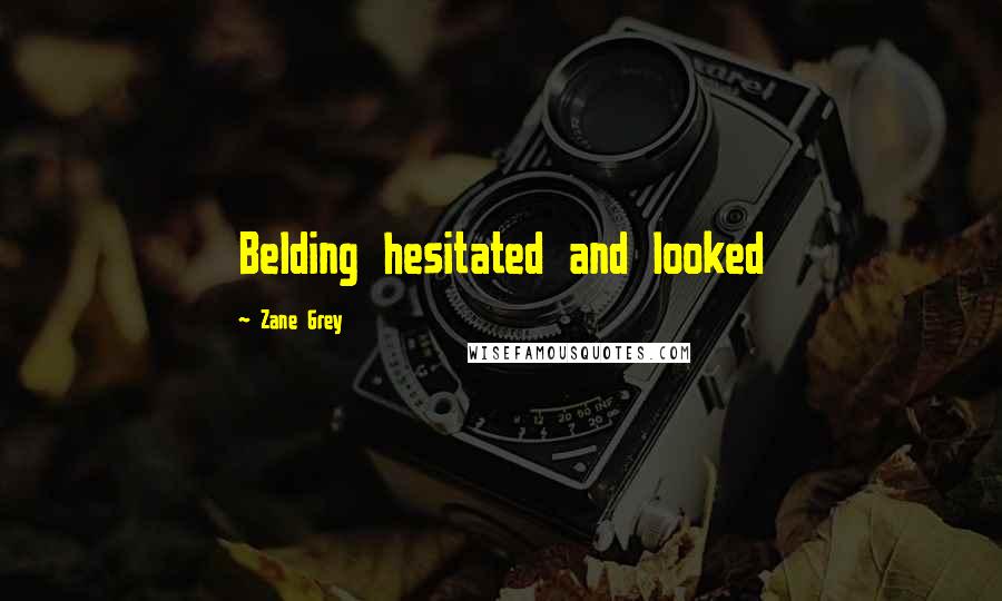 Zane Grey Quotes: Belding hesitated and looked