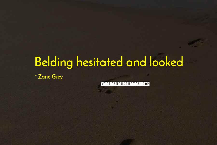 Zane Grey Quotes: Belding hesitated and looked