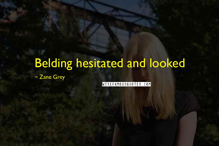 Zane Grey Quotes: Belding hesitated and looked
