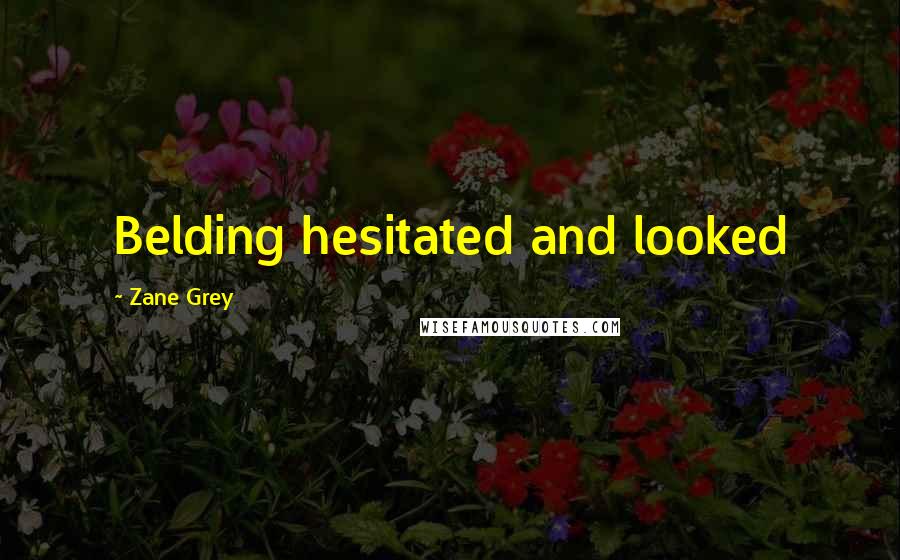 Zane Grey Quotes: Belding hesitated and looked