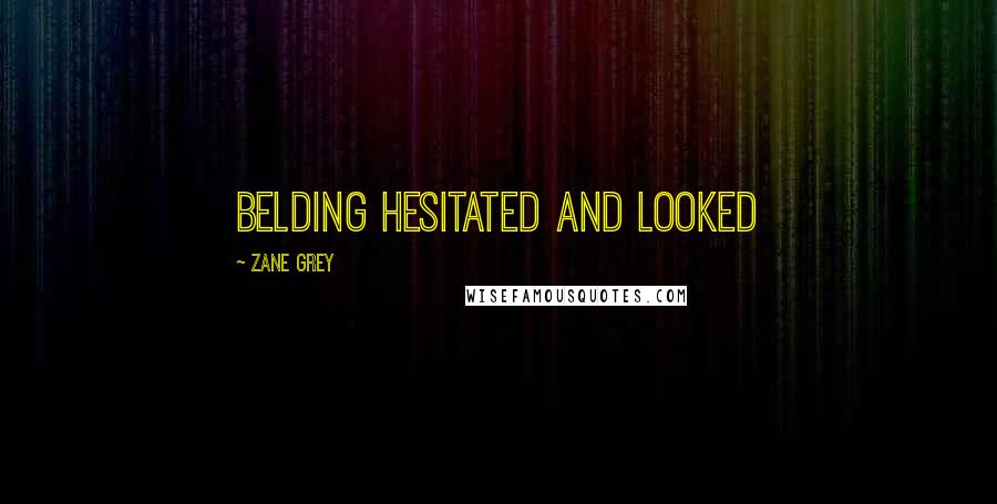 Zane Grey Quotes: Belding hesitated and looked