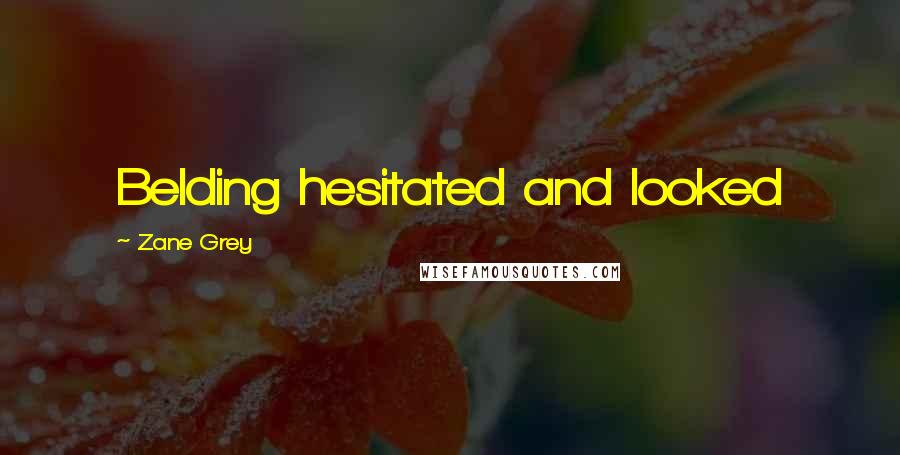 Zane Grey Quotes: Belding hesitated and looked