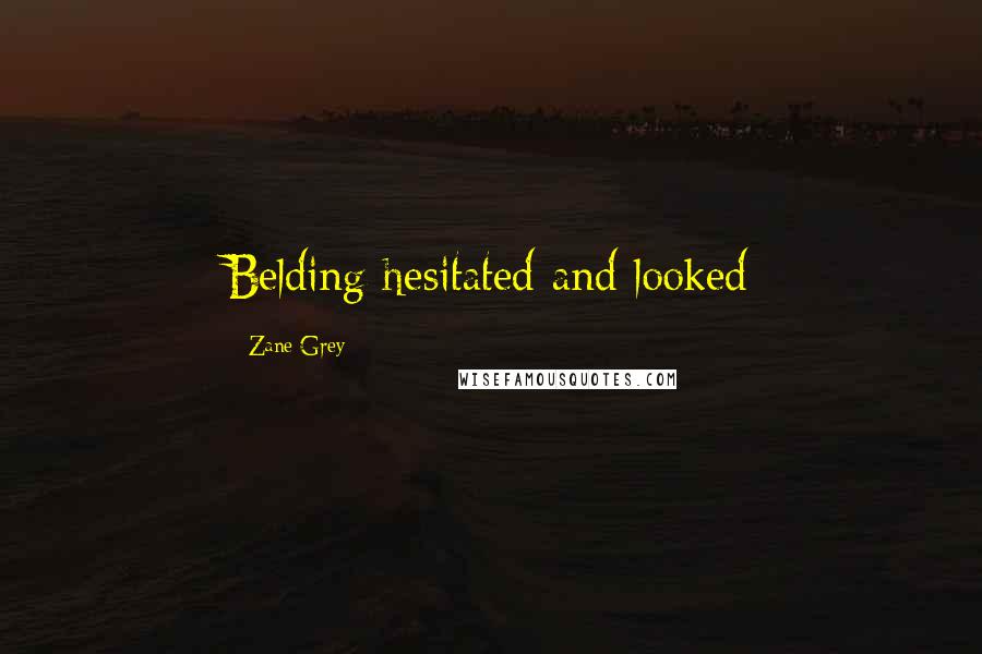 Zane Grey Quotes: Belding hesitated and looked