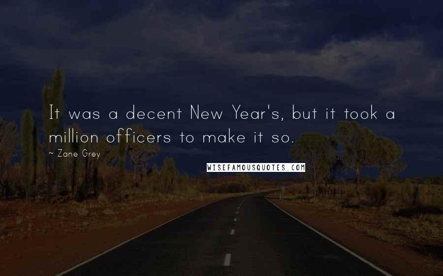 Zane Grey Quotes: It was a decent New Year's, but it took a million officers to make it so.