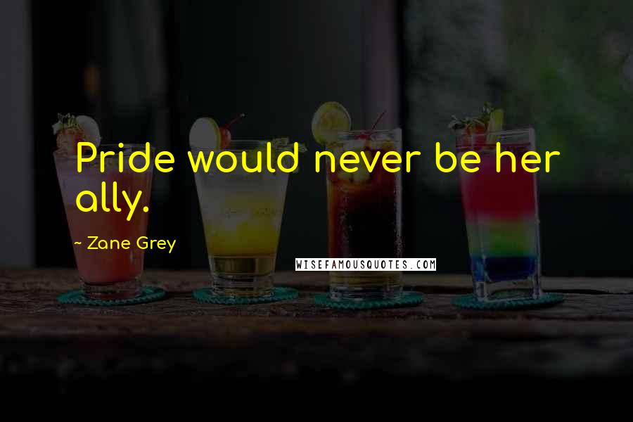 Zane Grey Quotes: Pride would never be her ally.
