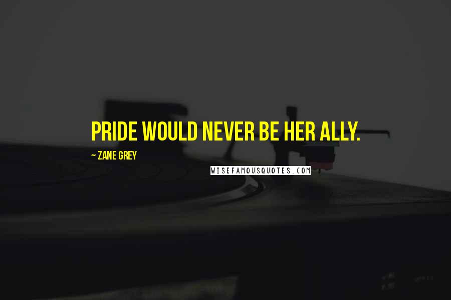 Zane Grey Quotes: Pride would never be her ally.