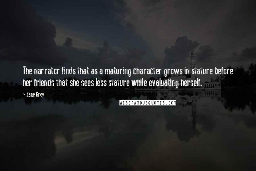 Zane Grey Quotes: The narrator finds that as a maturing character grows in stature before her friends that she sees less stature while evaluating herself.