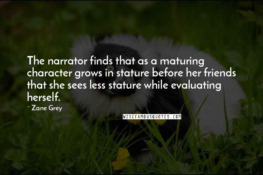 Zane Grey Quotes: The narrator finds that as a maturing character grows in stature before her friends that she sees less stature while evaluating herself.