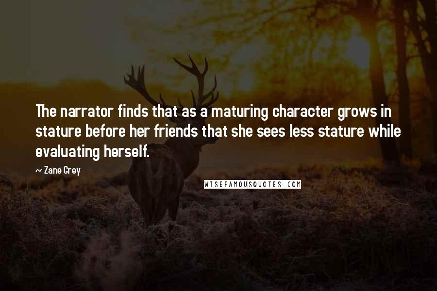 Zane Grey Quotes: The narrator finds that as a maturing character grows in stature before her friends that she sees less stature while evaluating herself.