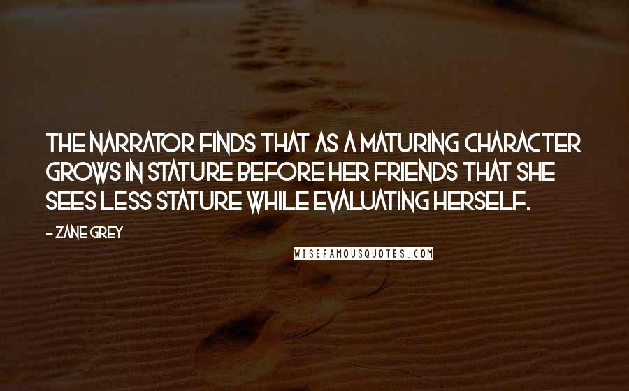 Zane Grey Quotes: The narrator finds that as a maturing character grows in stature before her friends that she sees less stature while evaluating herself.