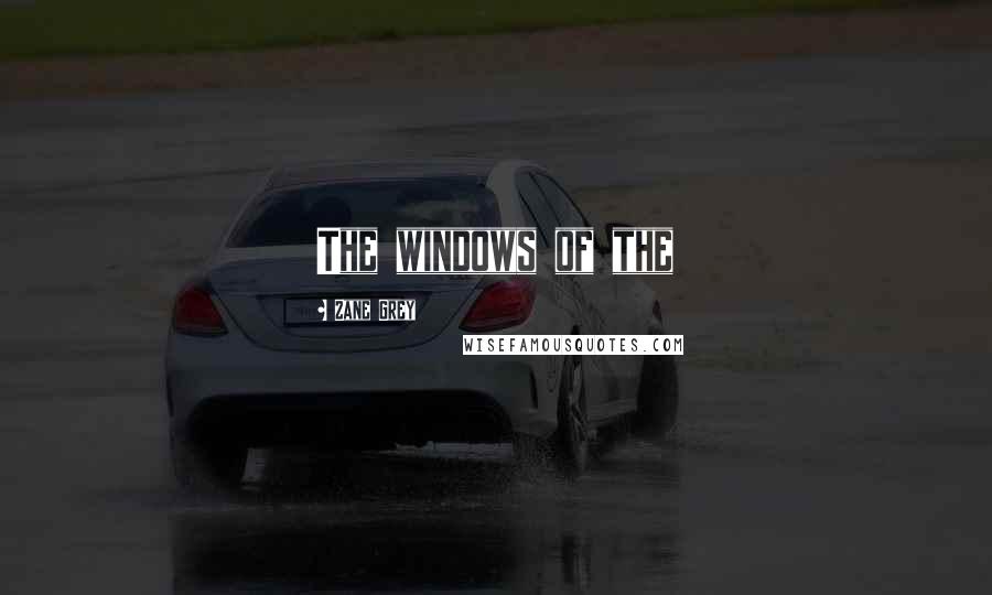 Zane Grey Quotes: The windows of the