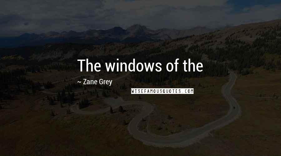 Zane Grey Quotes: The windows of the