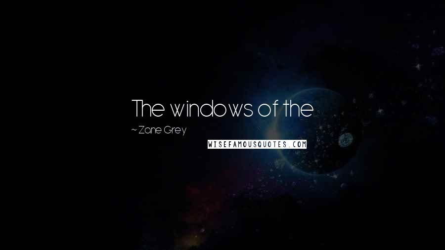 Zane Grey Quotes: The windows of the