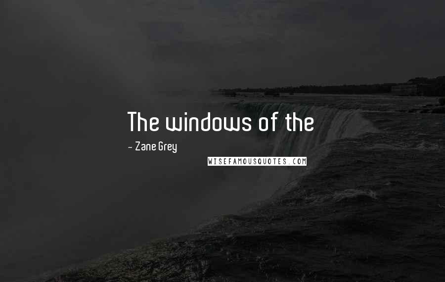 Zane Grey Quotes: The windows of the