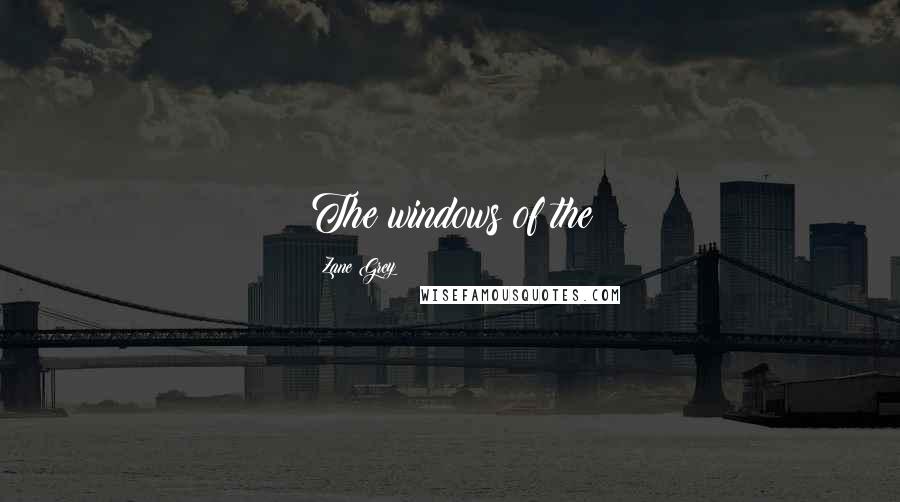 Zane Grey Quotes: The windows of the