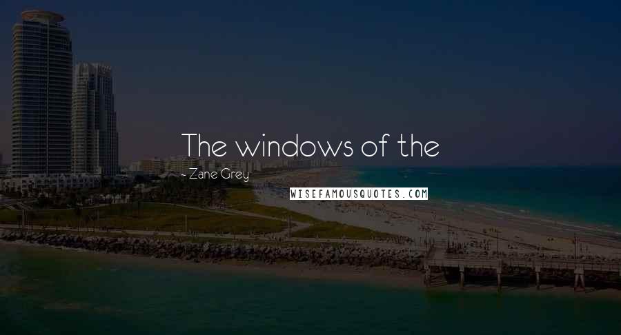 Zane Grey Quotes: The windows of the