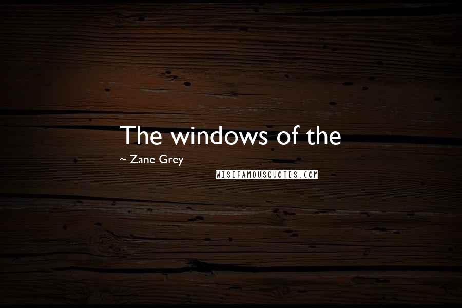 Zane Grey Quotes: The windows of the