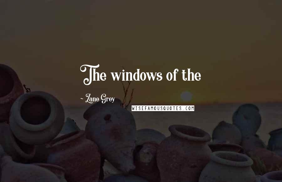 Zane Grey Quotes: The windows of the