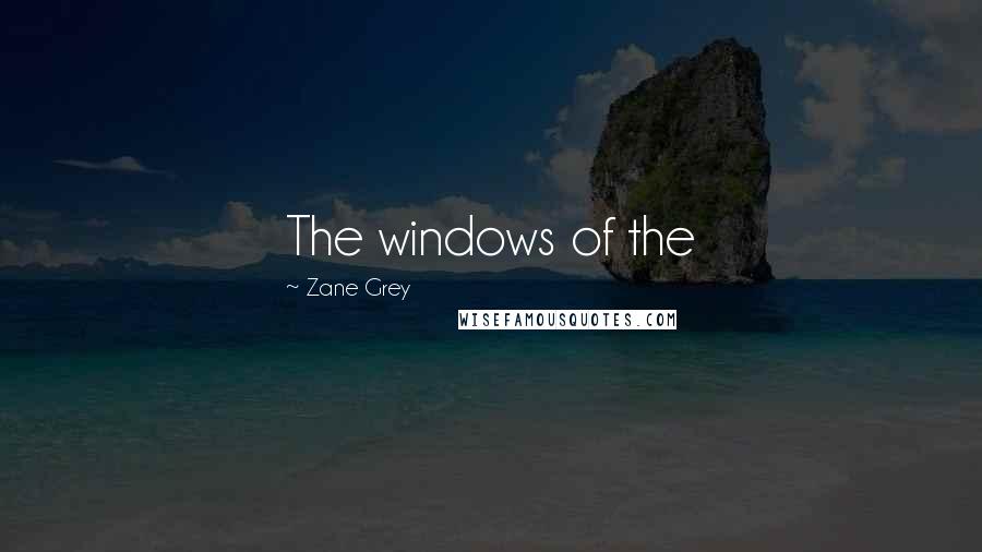 Zane Grey Quotes: The windows of the