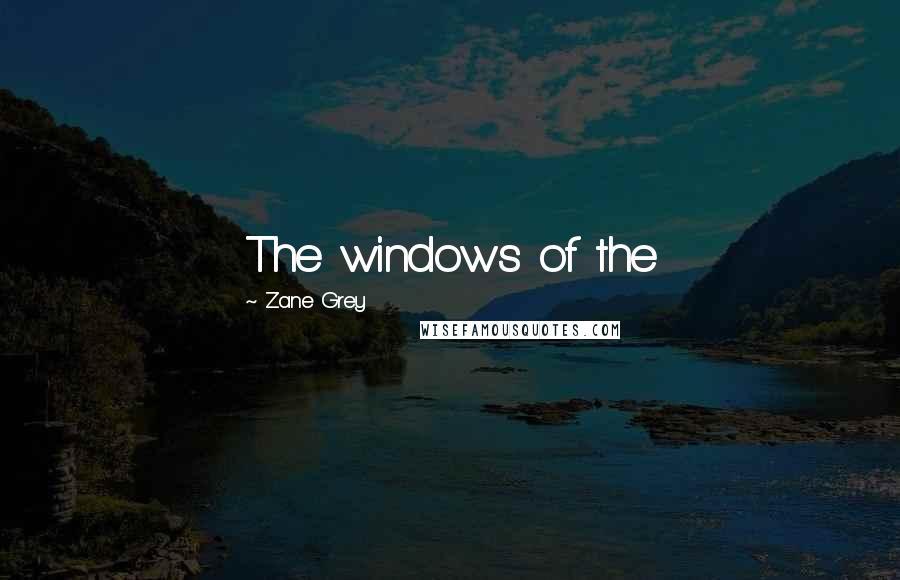 Zane Grey Quotes: The windows of the