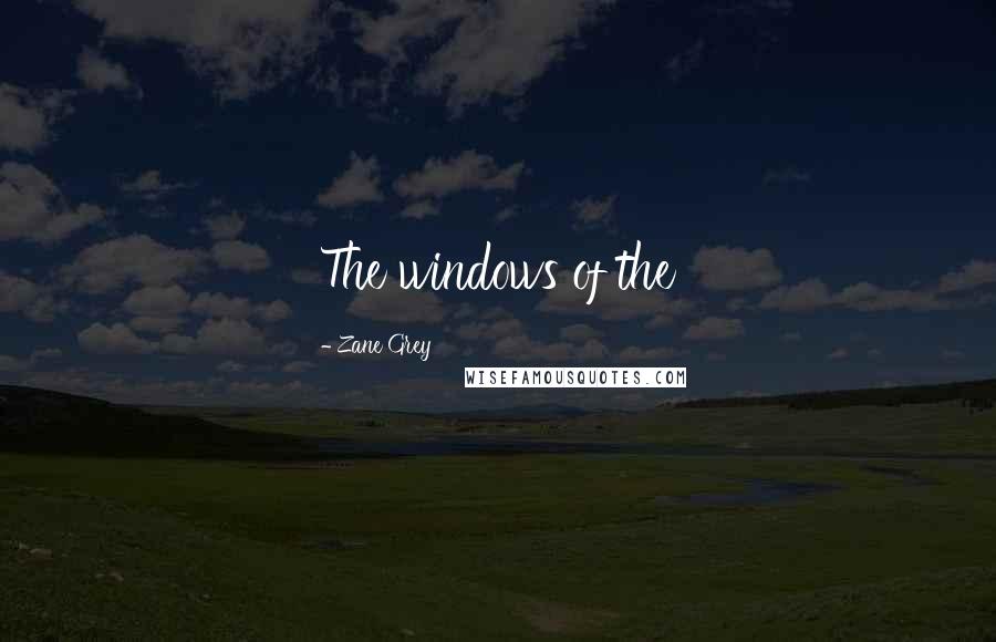 Zane Grey Quotes: The windows of the