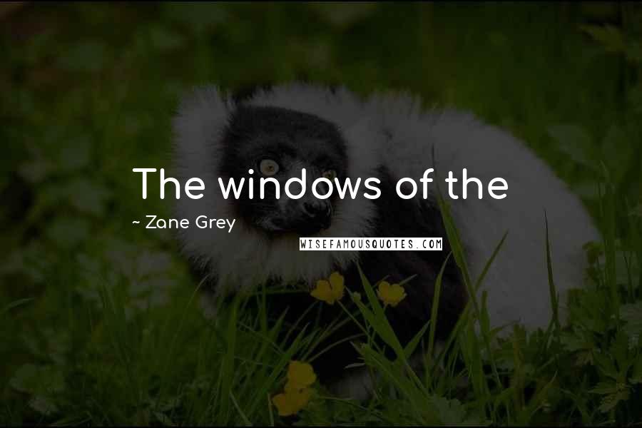 Zane Grey Quotes: The windows of the