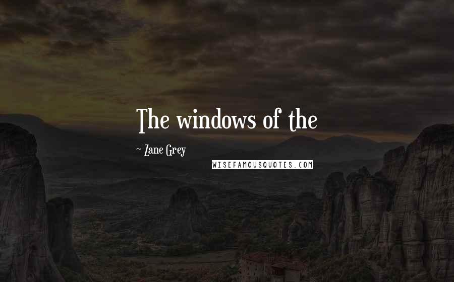 Zane Grey Quotes: The windows of the