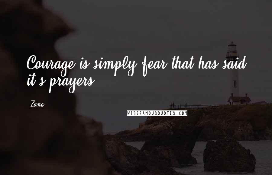 Zane Quotes: Courage is simply fear that has said it's prayers!