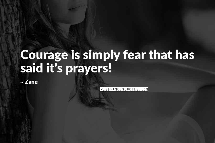 Zane Quotes: Courage is simply fear that has said it's prayers!