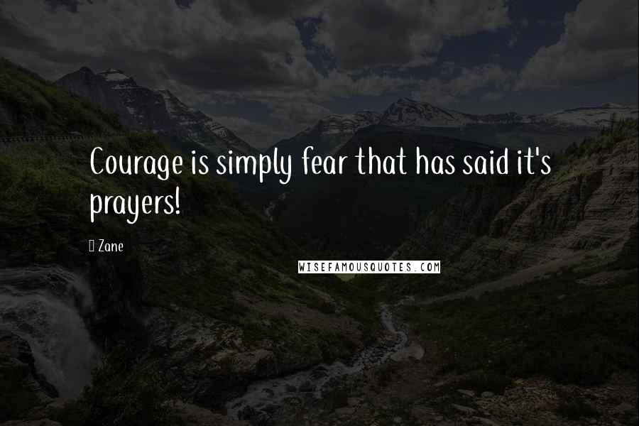 Zane Quotes: Courage is simply fear that has said it's prayers!
