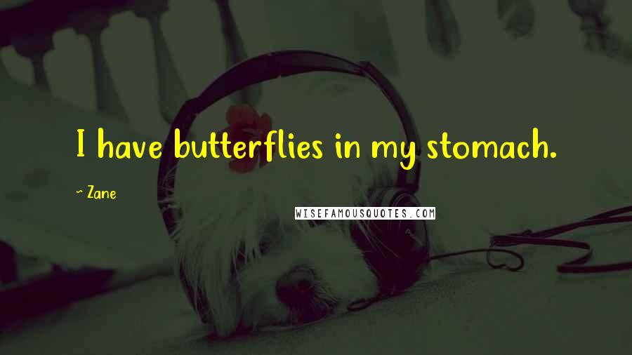 Zane Quotes: I have butterflies in my stomach.