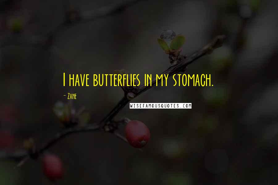 Zane Quotes: I have butterflies in my stomach.