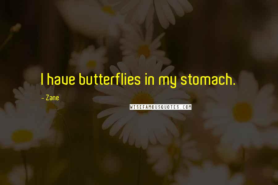 Zane Quotes: I have butterflies in my stomach.