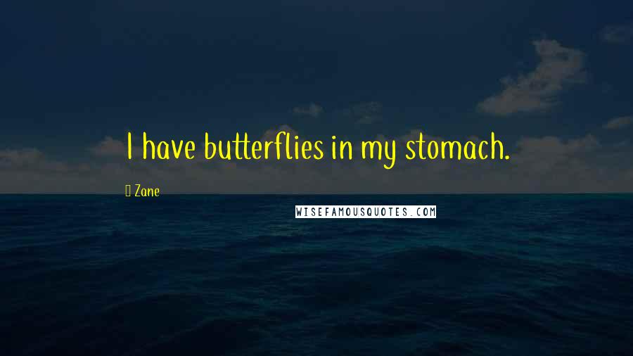 Zane Quotes: I have butterflies in my stomach.