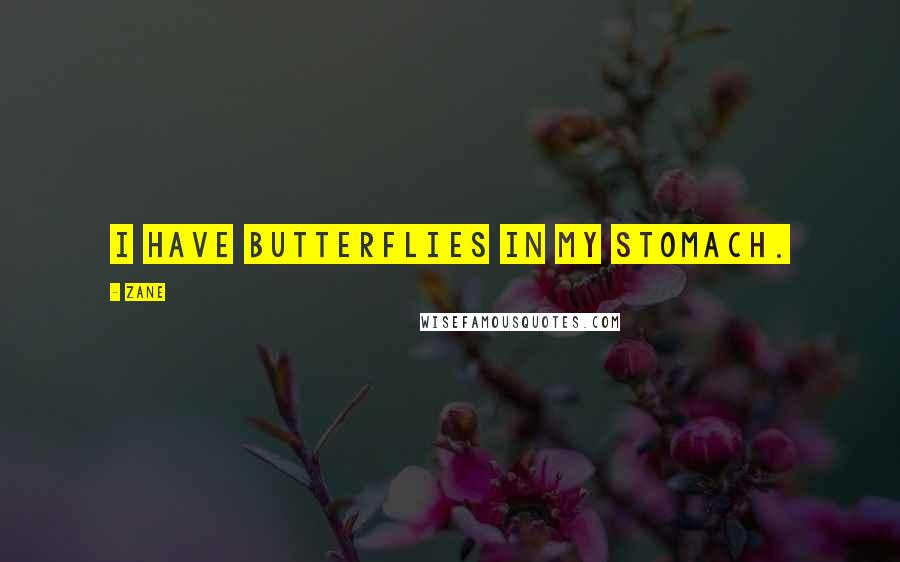 Zane Quotes: I have butterflies in my stomach.