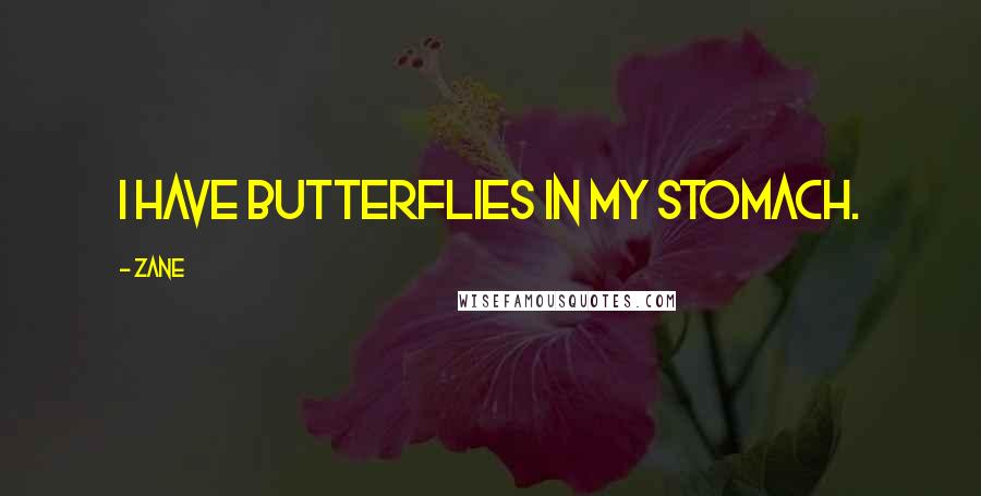 Zane Quotes: I have butterflies in my stomach.