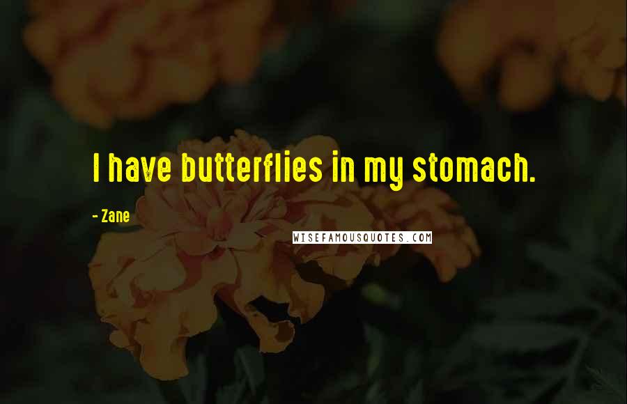 Zane Quotes: I have butterflies in my stomach.