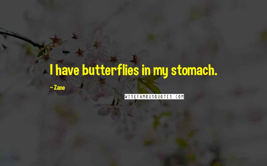 Zane Quotes: I have butterflies in my stomach.