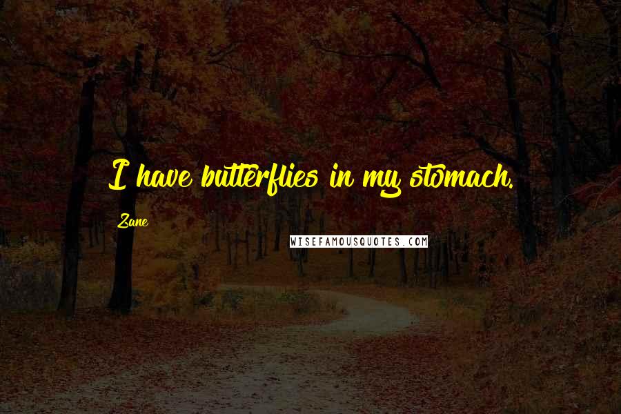 Zane Quotes: I have butterflies in my stomach.