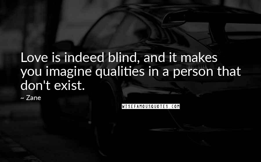 Zane Quotes: Love is indeed blind, and it makes you imagine qualities in a person that don't exist.