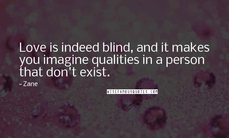 Zane Quotes: Love is indeed blind, and it makes you imagine qualities in a person that don't exist.