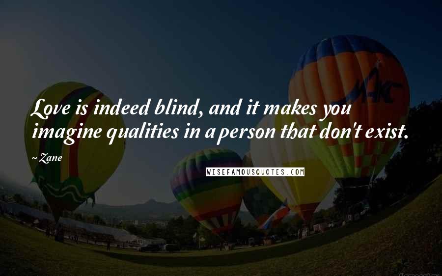 Zane Quotes: Love is indeed blind, and it makes you imagine qualities in a person that don't exist.