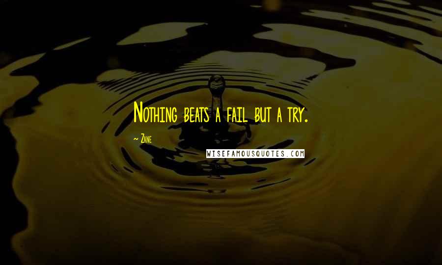 Zane Quotes: Nothing beats a fail but a try.